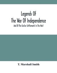 Cover image for Legends Of The War Of Independence: And Of The Earlier Settlements In The West