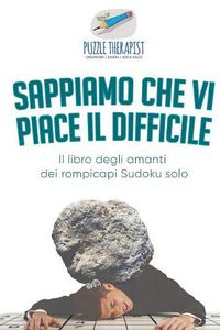 Cover image for Sappiamo che vi piace il difficile Il libro degli amanti dei rompicapi Sudoku solo