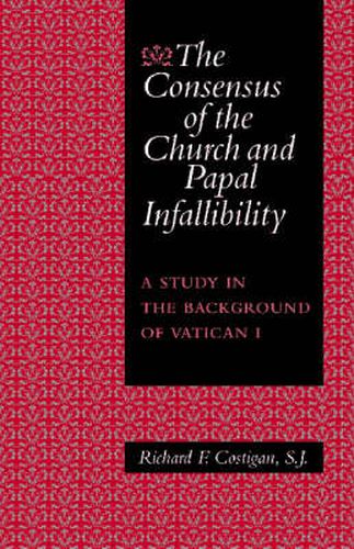 Cover image for The Consensus of the Church and Papal Infallibility: A Study in the Background of Vatican I