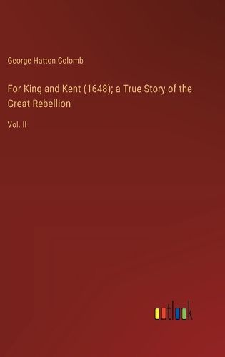 For King and Kent (1648); a True Story of the Great Rebellion