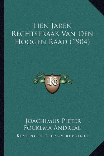 Cover image for Tien Jaren Rechtspraak Van Den Hoogen Raad (1904)