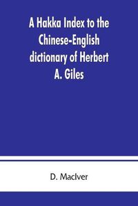 Cover image for A Hakka index to the Chinese-English dictionary of Herbert A. Giles, and to the Syllabic dictionary of Chinese of S. Wells Williams