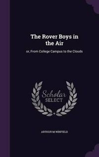 Cover image for The Rover Boys in the Air: Or, from College Campus to the Clouds