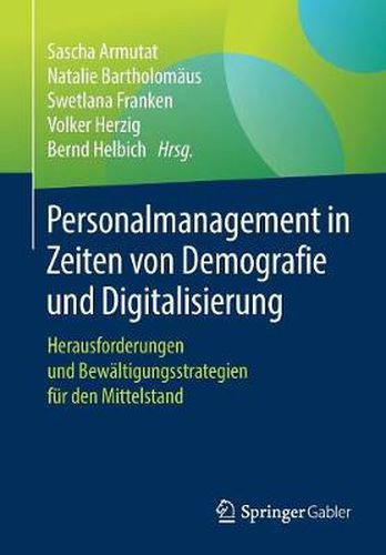 Personalmanagement in Zeiten Von Demografie Und Digitalisierung: Herausforderungen Und Bewaltigungsstrategien Fur Den Mittelstand