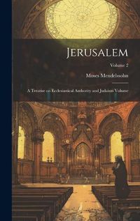 Cover image for Jerusalem; a Treatise on Ecclesiastical Authority and Judaism Volume; Volume 2