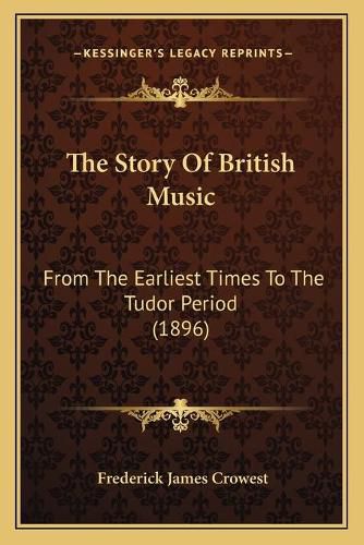 Cover image for The Story of British Music: From the Earliest Times to the Tudor Period (1896)