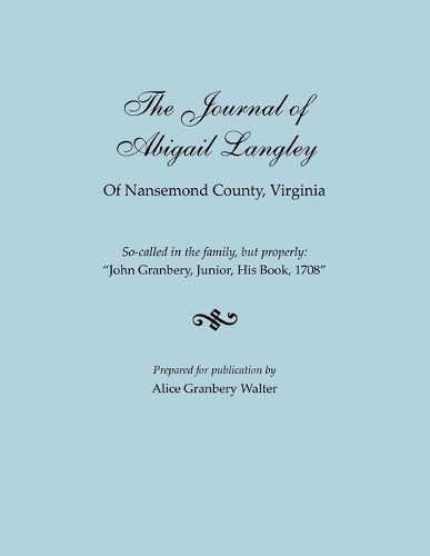 Cover image for The Journal of Abigail Langley of Nansemond County, Virginia. So-called in the family, but properly: John Granbery, Junior, His Book, 1708