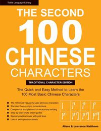 Cover image for The Second 100 Chinese Characters: Traditional Character Edition: The Quick and Easy Method to Learn the Second 100 Most Basic Chinese Characters