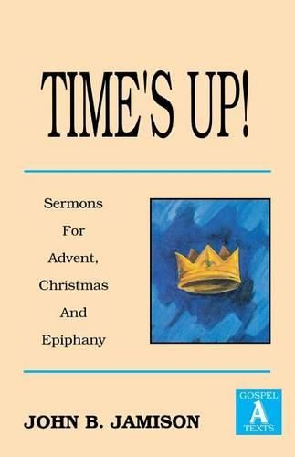 Cover image for Time's Up!: Sermons for Advent, Christmas and Epiphany: Gospel a Texts