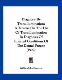 Cover image for Diagnosis by Transillumination: A Treatise on the Use of Transillumination in Diagnosis of Infected Conditions of the Dental Process (1922)