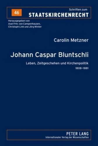 Johann Caspar Bluntschli: Leben, Zeitgeschehen Und Kirchenpolitik- 1808-1881