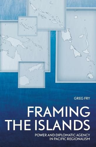 Cover image for Framing the Islands: Power and Diplomatic Agency in Pacific Regionalism