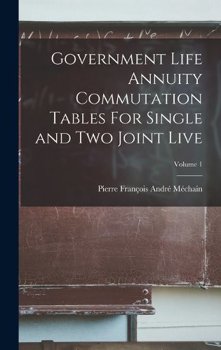 Cover image for Government Life Annuity Commutation Tables For Single and Two Joint Live; Volume 1