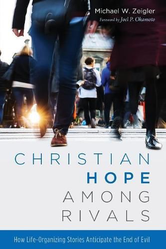 Cover image for Christian Hope Among Rivals: How Life-Organizing Stories Anticipate the End of Evil