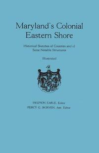 Cover image for Maryland's Colonial Eastern Shore. Historical Sketches of Counties and of Some Notable Structures