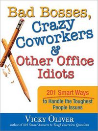 Cover image for Bad Bosses, Crazy Coworkers & Other Office Idiots: 201 Smart Ways to Handle the Toughest People Issues