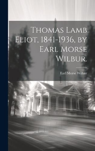 Thomas Lamb Eliot, 1841-1936, by Earl Morse Wilbur.