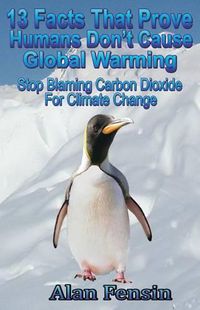 Cover image for 13 Facts That Prove Humans Don't Cause Global Warming: Stop Blaming Carbon Dioxide For Climate Change