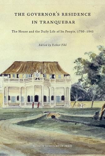 Cover image for The Governor's Residence in Tranquebar: The House and the Daily Life of Its People, 1750-1845