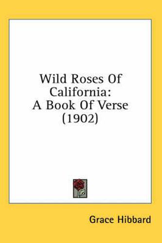 Cover image for Wild Roses of California: A Book of Verse (1902)