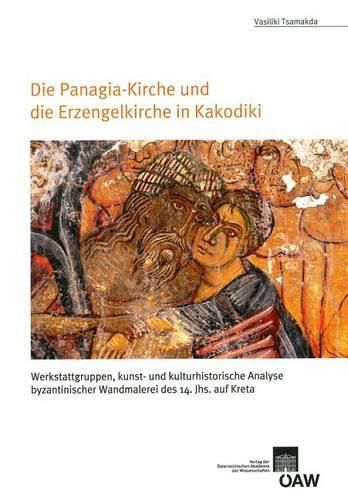 Cover image for Die Panagia-Kirche Und Die Erzengelkirche in Kakodiki: Werkstattgruppen, Kunst- Und Kulturhistorische Analyse Byzantinischer Wandmalerei Des 14. Jhs. Auf Kreta