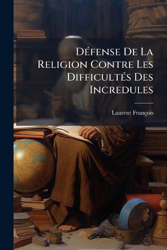 Cover image for D Fense de La Religion Contre Les Difficult S Des Incredules