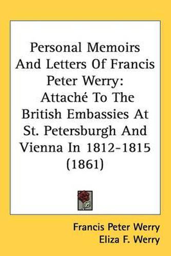 Cover image for Personal Memoirs And Letters Of Francis Peter Werry: Attache To The British Embassies At St. Petersburgh And Vienna In 1812-1815 (1861)