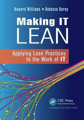 Making IT Lean: Applying Lean Practices to the Work of IT