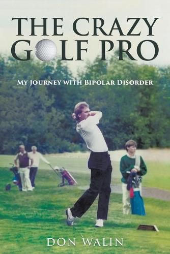 Cover image for The Crazy Golf Pro: My Journey with Bipolar Disorder