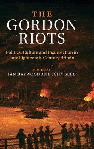 Cover image for The Gordon Riots: Politics, Culture and Insurrection in Late Eighteenth-Century Britain