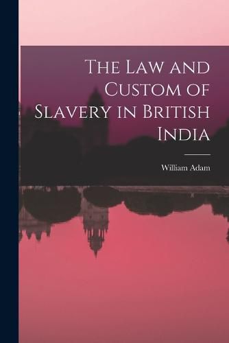 Cover image for The Law and Custom of Slavery in British India