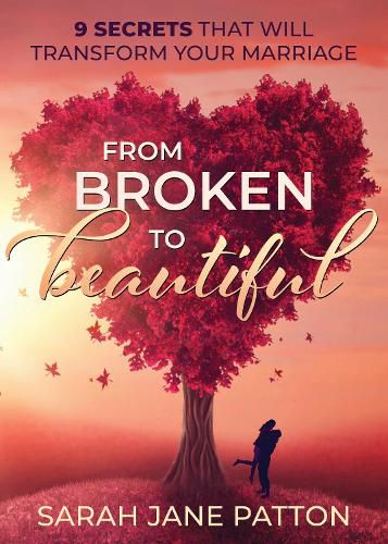 Cover image for From Broken to Beautiful: 9 Secrets That Will Transform Your Marriage