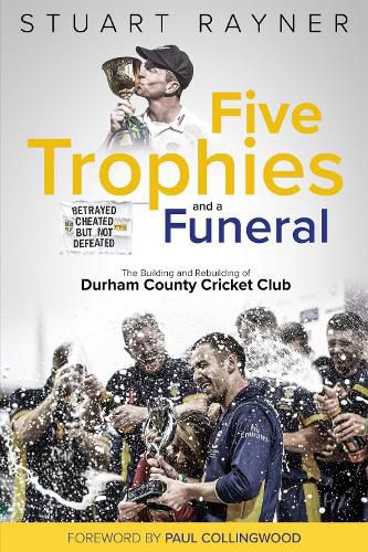 Cover image for Five Trophies and a Funeral: The Building and Rebuilding of Durham County Cricket Club