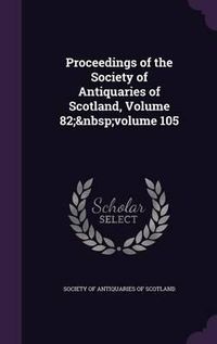 Cover image for Proceedings of the Society of Antiquaries of Scotland, Volume 82; Volume 105