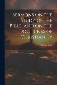 Cover image for Sermons On the Study of the Bible, and On the Doctrines of Christianity