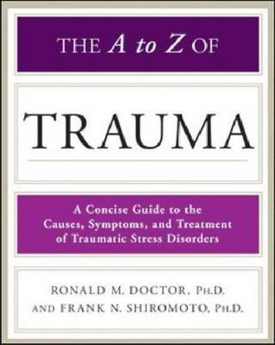 Cover image for The A to Z of Trauma: A Concise Guide to the Causes, Symptoms, and Treatment of Traumatic Stress Disorders