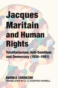 Cover image for Jacques Maritain and Human Rights: Totalitarianism, Anti-Semitism and Democracy (1936-1951)