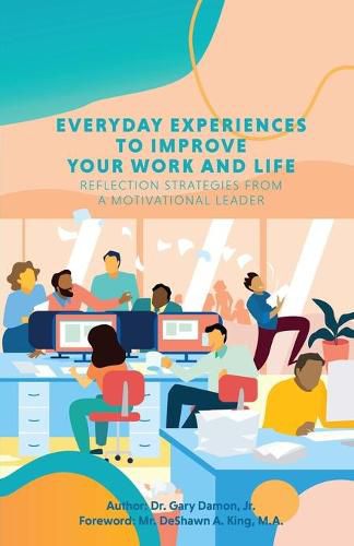 Cover image for Everyday Experiences to Improve Your Work and Life: Reflection Strategies from a Motivational Leader