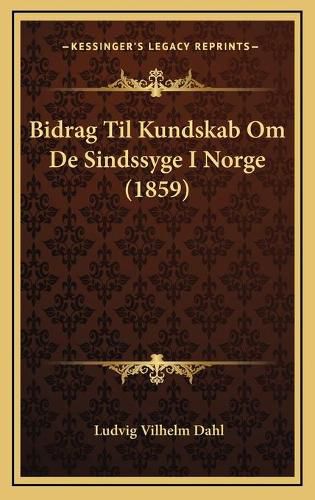 Cover image for Bidrag Til Kundskab Om de Sindssyge I Norge (1859)