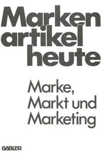 Markenartikel Heute: Marke, Markt Und Marketing