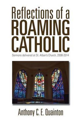 Cover image for Reflections of a Roaming Catholic: Sermons delivered at St. Alban's Church, 2008-2014