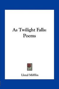 Cover image for As Twilight Falls: Poems