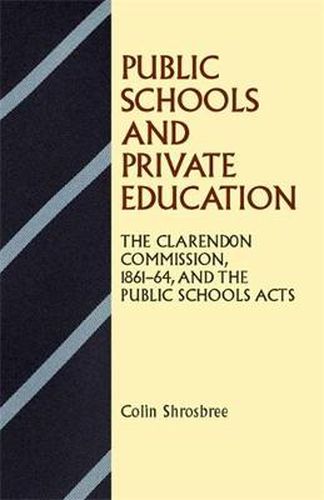 Cover image for Public Schools and Private Education: The Clarendon Commission 1861-64 and the Public School Acts