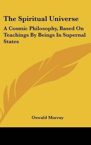 Cover image for The Spiritual Universe: A Cosmic Philosophy, Based on Teachings by Beings in Supernal States