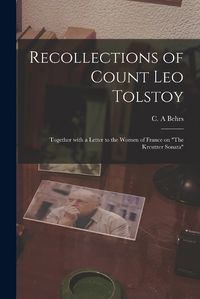 Cover image for Recollections of Count Leo Tolstoy: Together With a Letter to the Women of France on The Kreutzer Sonata