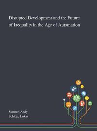 Cover image for Disrupted Development and the Future of Inequality in the Age of Automation