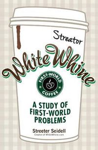 Cover image for White Whine: A Study of First-World Problems