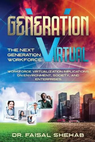 Cover image for Generation Virtual: The Next Generation Workforce & Workforce Virtualization Implications On Environment, Society, and Enterprises