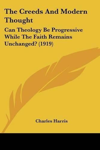 The Creeds and Modern Thought: Can Theology Be Progressive While the Faith Remains Unchanged? (1919)