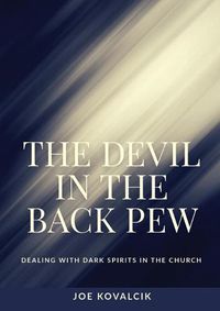 Cover image for The Devil in the Back Pew: Dealing with Dark Spirits in the Church
